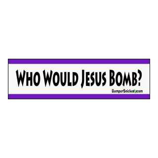  Who Would Jesus Bomb?   bumper stickers (Medium 10x2.8 in 
