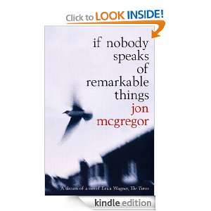 If Nobody Speaks of Remarkable Things: Jon McGregor:  