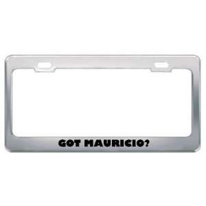  Got Mauricio? Boy Name Metal License Plate Frame Holder 