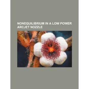  Nonequilibrium in a low power arcjet nozzle (9781234334239 