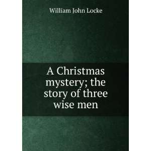  A Christmas Mystery The Story of Three Wise Men William 
