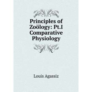   of ZoÃ¶logy Pt.I Comparative Physiology Louis Agassiz Books