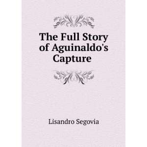    The Full Story of Aguinaldos Capture .: Lisandro Segovia: Books