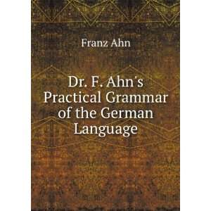   Ahns Practical Grammar of the German Language Franz Ahn Books