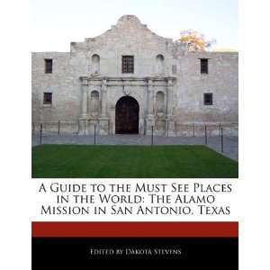   Must See Places in the World: The Alamo Mission in San Antonio, Texas