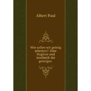   ?: Eine Hygiene und Aesthetik der geistigen .: Albert Paul: Books