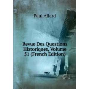   Questions Historiques, Volume 51 (French Edition): Paul Allard: Books