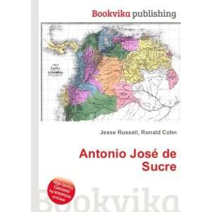  Antonio JosÃ© de Sucre: Ronald Cohn Jesse Russell: Books