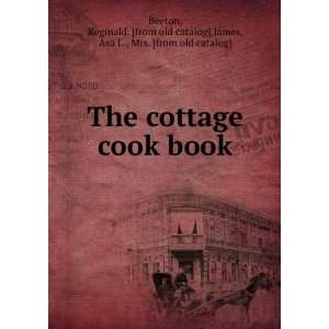  The cottage cook book: Reginald. [from old catalog],James, Asa 