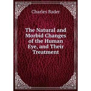   Changes of the Human Eye, and Their Treatment: Charles Bader: Books