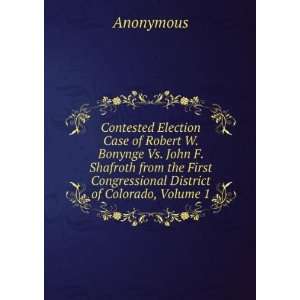 Contested Election Case of Robert W. Bonynge Vs. John F. Shafroth from 