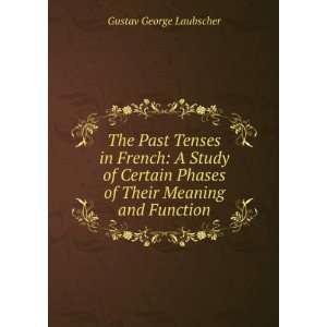 The Past Tenses in French A Study of Certain Phases of Their Meaning 
