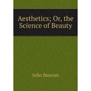  Aesthetics; Or, the Science of Beauty John Bascom Books