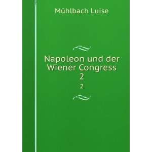   Napoleon und der Wiener Congress. 2 MÃ¼hlbach Luise Books