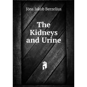  The Kidneys and Urine: JÃ¶ns Jakob Berzelius: Books
