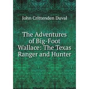   Big Foot Wallace, the Texas Ranger and Hunter John Crittenden Duval