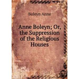   ; Or, the Suppression of the Religious Houses Boleyn Anne Books