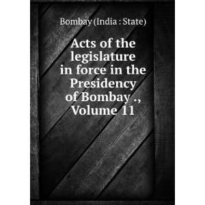   in Force in the Presidency of Bombay ., Volume 11 Bombay Books