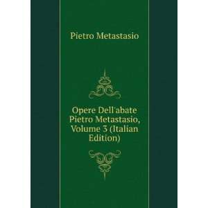   Metastasio, Volume 3 (Italian Edition) Pietro Metastasio Books