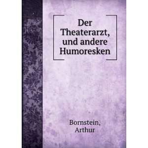    Der Theaterarzt, und andere Humoresken Arthur Bornstein Books