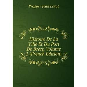   Du Port De Brest, Volume 1 (French Edition) Prosper Jean Levot Books