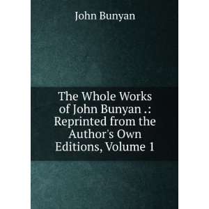   Reprinted from the Authors Own Editions, Volume 1: John Bunyan: Books