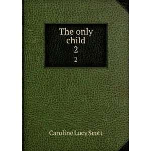  The only child. 2: Caroline Lucy Scott: Books