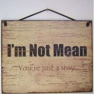  Vintage Style Sign Saying, Im Not Mean Youre just a 