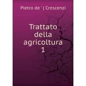  Trattato della agricoltura. 1 Pietro de  ( Crescenzi 
