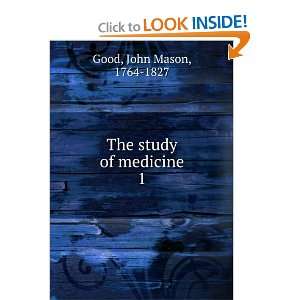  The study of medicine. John Mason Good Books