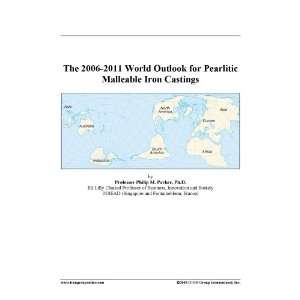   2006 2011 World Outlook for Pearlitic Malleable Iron Castings: Books