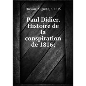  Paul Didier. Histoire de la conspiration de 1816; Auguste 