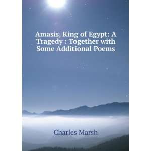  Amasis, King of Egypt A Tragedy  Together with Some 