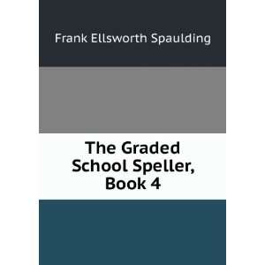    The Graded School Speller, Book 4 Frank Ellsworth Spaulding Books