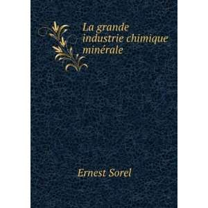    La grande industrie chimique minÃ©rale .: Ernest Sorel: Books