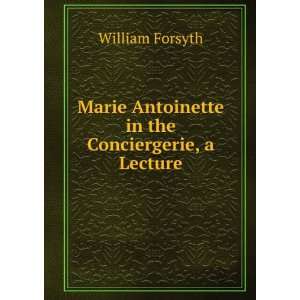   Antoinette in the Conciergerie, a Lecture William Forsyth Books