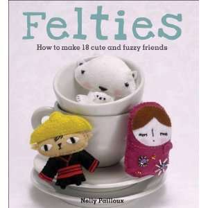    Felties How to Make 18 Cute and Fuzzy Friends  Author  Books