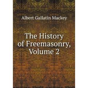   : The History of Freemasonry, Volume 2: Albert Gallatin Mackey: Books