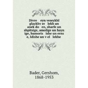   un erns e, Idishe un vÌ£el lekhe .: Gershom, 1868 1953 Bader: Books