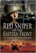 Sniper on the Eastern Front The Memoirs of Joseph Pilyushin by Joseph 