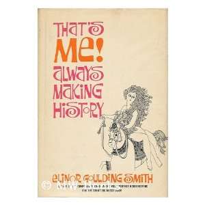    THATS ME, ALWAYS MAKING HISTORY Elinor Goulding Smith Books