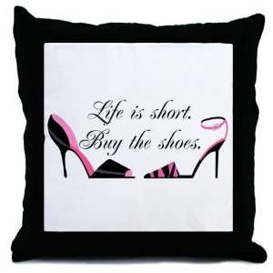 Life is Short. Buy the Shoes. Humor Throw Pillow by 