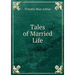 Tales of Married Life: Timothy Shay Arthur:  Books