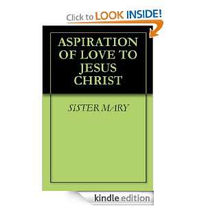 ASPIRATION OF LOVE TO JESUS CHRIST: SISTER MARY:  Kindle 