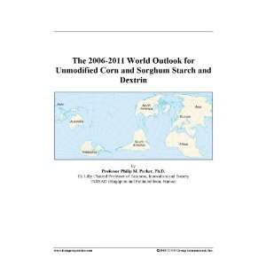 The 2006 2011 World Outlook for Unmodified Corn and Sorghum Starch and 