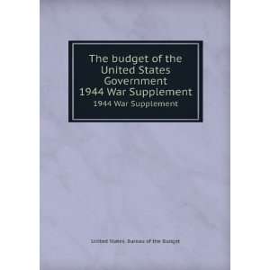  budget of the United States Government. 1944 War Supplement United 
