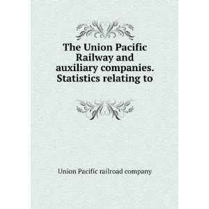   companies. Statistics relating to . Union Pacific railroad company