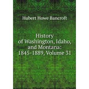   Montana 1845 1889, Volume 31 Hubert Howe Bancroft  Books