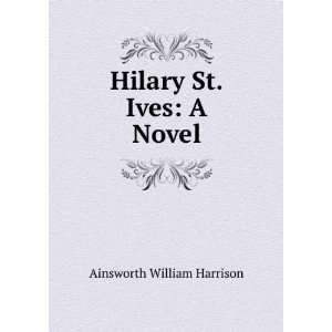    Hilary St. Ives A Novel Ainsworth William Harrison Books