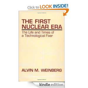 The First Nuclear Era The Life and Times of a Technological Fixer